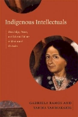 Gabriela  - Indigenous Intellectuals: Knowledge, Power, and Colonial Culture in Mexico and the Andes - 9780822356479 - V9780822356479