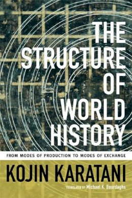 Kojin Karatani - The Structure of World History: From Modes of Production to Modes of Exchange - 9780822356769 - V9780822356769