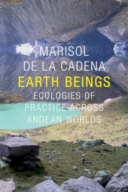 Marisol de La Cadena - Earth Beings: Ecologies of Practice across Andean Worlds - 9780822359449 - V9780822359449