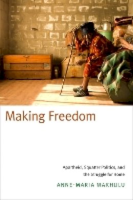 Anne-Maria Makhulu - Making Freedom: Apartheid, Squatter Politics, and the Struggle for Home - 9780822359470 - V9780822359470