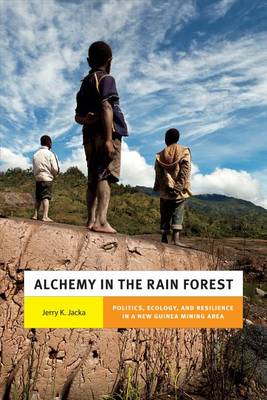 Jerry K. Jacka - Alchemy in the Rain Forest: Politics, Ecology, and Resilience in a New Guinea Mining Area - 9780822359791 - V9780822359791