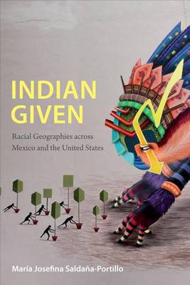 María Josefina Saldaña-Portillo - Indian Given: Racial Geographies across Mexico and the United States - 9780822360148 - V9780822360148