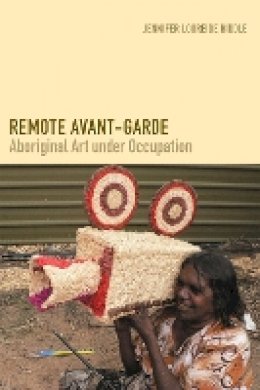 Jennifer Loureide Biddle - Remote Avant-Garde: Aboriginal Art under Occupation - 9780822360551 - V9780822360551