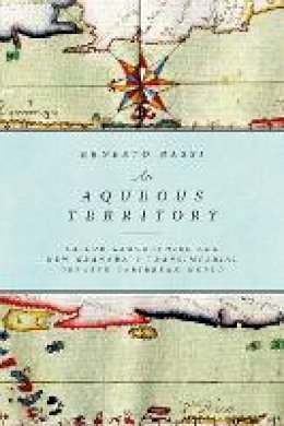 Ernesto Bassi - An Aqueous Territory: Sailor Geographies and New Granada´s Transimperial Greater Caribbean World - 9780822362203 - V9780822362203