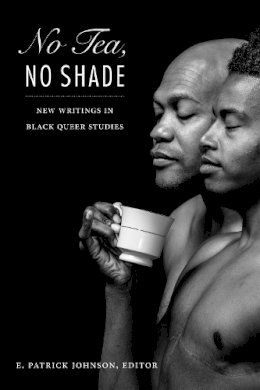 E. Patrick Johnson - No Tea, No Shade: New Writings in Black Queer Studies - 9780822362227 - V9780822362227