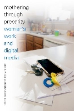 Julie A. Wilson - Mothering through Precarity: Women´s Work and Digital Media - 9780822363361 - V9780822363361