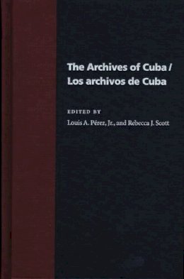 Louis A. Perez Jr. - The Archives Of Cuba/Los Archivos De Cuba (Pitt Latin American Series) - 9780822941958 - V9780822941958