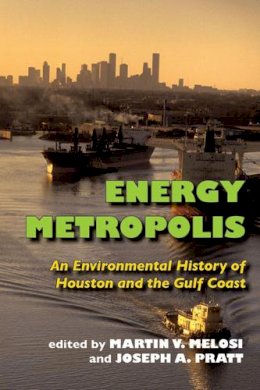 Martin V. Melosi - Energy Metropolis: An Environmental History of Houston and the Gulf Coast (Pittsburgh Hist Urban Environ) - 9780822959632 - V9780822959632