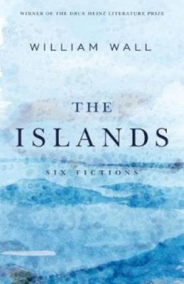 William Wall - The Islands: Six Fictions (Drue Heinz Prize) - 9780822966265 - 9780822966265