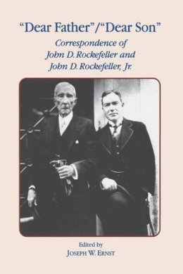 J.W. Ernst - Dear Father, Dear Son: Correspondence of John D. Rockefeller and Jr. - 9780823215591 - V9780823215591