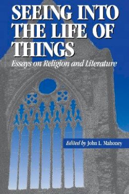 John L. Mahoney - Seeing into the Life of Things: Essays on Religion and Literature - 9780823217335 - V9780823217335