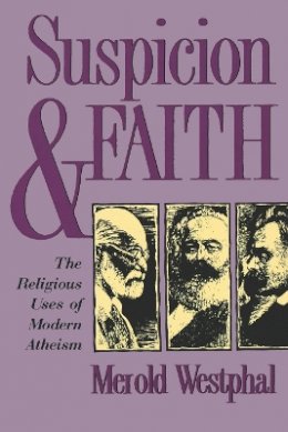 Merold Westphal - Suspicion and Faith: The Religious Uses of Modern Atheism - 9780823218769 - V9780823218769