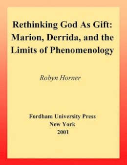 Robyn Horner - Rethinking God as Gift: Marion, Derrida, and the Limits of Phenomenology - 9780823221226 - V9780823221226