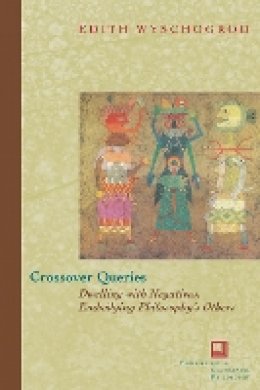 Edith Wyschogrod - Crossover Queries: Dwelling with Negatives, Embodying Philosophy´s Others - 9780823226078 - V9780823226078