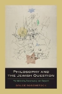 Bruce Rosenstock - Philosophy and the Jewish Question: Mendelssohn, Rosenzweig, and Beyond - 9780823231294 - V9780823231294