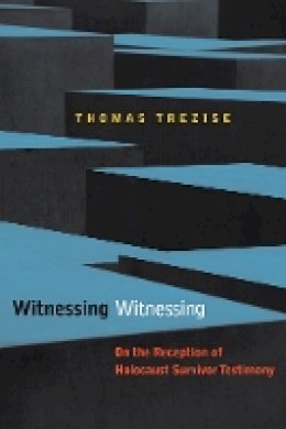 Thomas Trezise - Witnessing Witnessing: On the Reception of Holocaust Survivor Testimony - 9780823244492 - V9780823244492