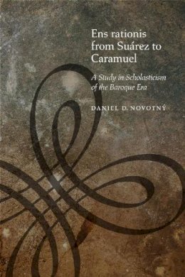 Daniel D. Novotný - Ens rationis from Suárez to Caramuel: A Study in Scholasticism of the Baroque Era - 9780823244768 - V9780823244768