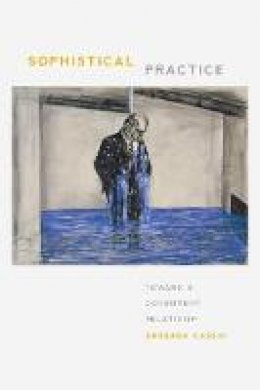 Barbara Cassin - Sophistical Practice: Toward a Consistent Relativism - 9780823256396 - V9780823256396