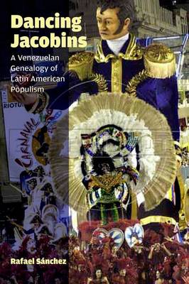 Rafael Sanchez - Dancing Jacobins: A Venezuelan Genealogy of Latin American Populism - 9780823263660 - V9780823263660