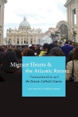 Valentina Napolitano - Migrant Hearts and the Atlantic Return: Transnationalism and the Roman Catholic Church - 9780823267484 - V9780823267484