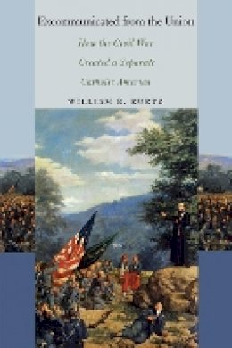 William B. Kurtz - Excommunicated from the Union: How the Civil War Created a Separate Catholic America - 9780823268863 - V9780823268863