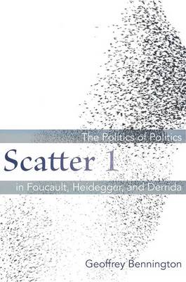 Geoffrey Bennington - Scatter 1: The Politics of Politics in Foucault, Heidegger, and Derrida - 9780823270538 - V9780823270538