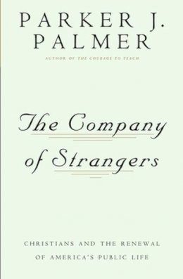 P.J. Palmer - Company of Strangers: Christians and Renewal of America's Public Life (Company of Strangers Ppr): Christians and the Renewal of America's Public Life - 9780824506018 - KCW0012072