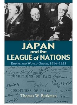 Thomas W. Burkman - Japan and the League of Nations: Empire and World Order, 1914-1938 - 9780824829827 - V9780824829827
