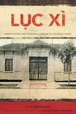 Vu Trong Phung - Luc Xi: Prostitution and Venereal Disease in Colonial Hanoi - 9780824834678 - V9780824834678