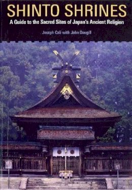 Joseph Cali - Shinto Shrines: A Guide to the Sacred Sites of Japan's Ancient Religion - 9780824837136 - V9780824837136