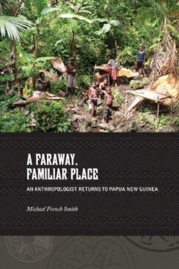 Michael French Smith - A Faraway, Familiar Place: An Anthropologist Returns to Papua New Guinea - 9780824853440 - V9780824853440