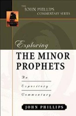 Phillips, John, D.Min. - Exploring the Minor Prophets-H an Expository Commentary - 9780825434754 - V9780825434754