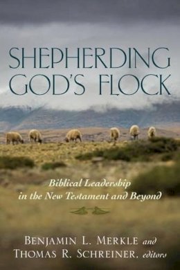 . Ed(S): Merkle, Benjamin; Schreiner, Thomas - Shepherding God's Flock: Biblical Leadership in the New Testament and Beyond - 9780825442568 - V9780825442568