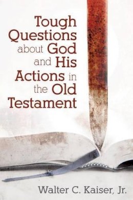 Walter Kaiser - Tough Questions About God and His Actions in the Old Testament - 9780825443763 - V9780825443763