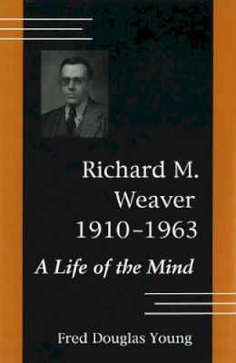 Young - Richard M. Weaver, 1910-1963: A Life of the Mind (Studies in Comparative Design) - 9780826210302 - V9780826210302