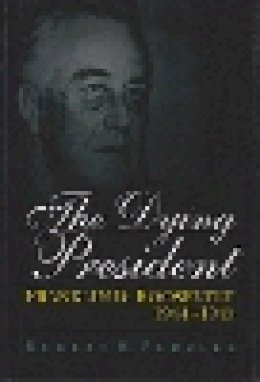 Robert H. Ferrell - The Dying President: Franklin D. Roosevelt, 1944-1945 - 9780826211712 - V9780826211712