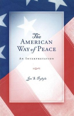 Jan S. Prybyla - The American Way of Peace: An Interpretation (ERIC VOEGELIN INST SERIES) - 9780826215956 - V9780826215956