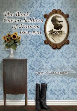 Roger D. Cunningham - The Black Citizen-Soldiers of Kansas, 1864-1901 - 9780826218070 - V9780826218070