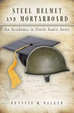 Francis H. Heller - Steel Helmet and Mortarboard: An Academic in Uncle Sam's Army - 9780826218384 - V9780826218384