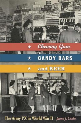 James J. Cooke - Chewing Gum, Candy Bars, and Beer: The Army PX in World War II - 9780826218674 - V9780826218674