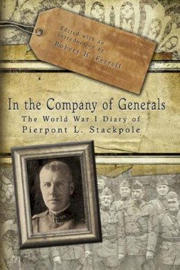 Robert H. Ferrell (Ed.) - In the Company of Generals: The World War I Diary of Pierpont L. Stackpole - 9780826218704 - V9780826218704