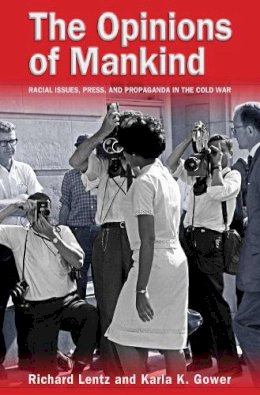 Lentz, Richard, Gower, Karla K. - The Opinions of Mankind: Racial Issues, Press, and Progaganda in the Cold War - 9780826219084 - V9780826219084