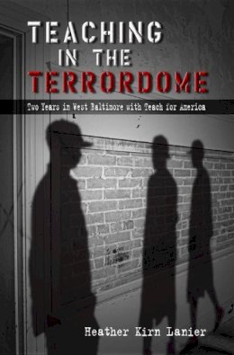 Heather Kirn Lanier - Teaching in the Terrordome: Two Years in West Baltimore with Teach for America - 9780826219862 - V9780826219862