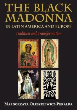 Malgorzata Oleszkiewicz-Peralba - The Black Madonna in Latin America and Europe: Tradition and Transformation - 9780826341037 - V9780826341037