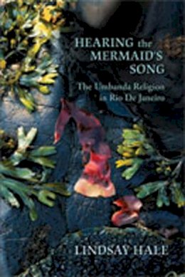 Lindsay Hale - Hearing the Mermaid's Song: The Umbanda Religion in Rio de Janeiro - 9780826347336 - V9780826347336