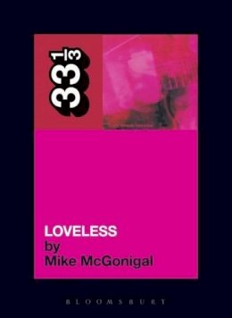 Mike McGonigal - My Bloody Valentine's Loveless (33 1/3) - 9780826415486 - V9780826415486