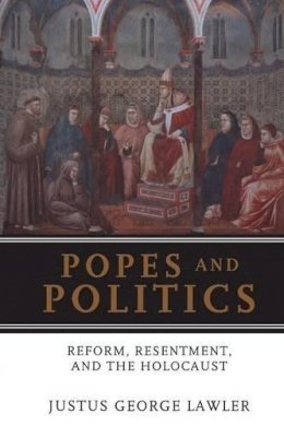 Justus George Lawler - Popes and Politics: Reform, Resentment, and the Holocaust - 9780826416575 - KEX0227707