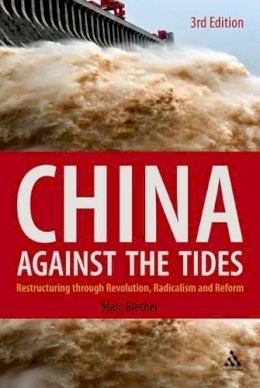 Marc Blecher - China Against the Tides, 3rd Ed.: Restructuring through Revolution, Radicalism and Reform - 9780826426987 - V9780826426987