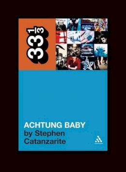 Stephen Catanzarite - U2's Achtung Baby: Meditations on Love in the Shadow of the Fall (33 1/3) - 9780826427847 - 9780826427847