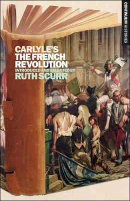 Ruth Scurr - Carlyle's The French Revolution: Continuum Histories 5 (Continuums Histories) - 9780826440525 - V9780826440525 Ruth Scurr - Carlyle's The French Revolution: Continuum Histories 5 (Continuums Histories) - 9780826440525 - V9780826440525